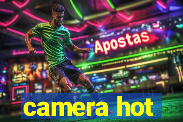 camera hot